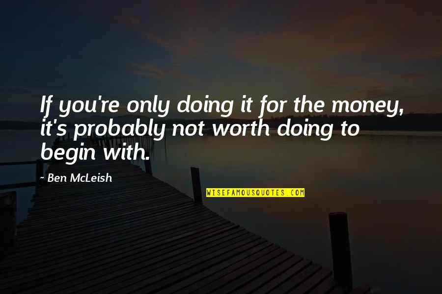 If It's Not You Quotes By Ben McLeish: If you're only doing it for the money,