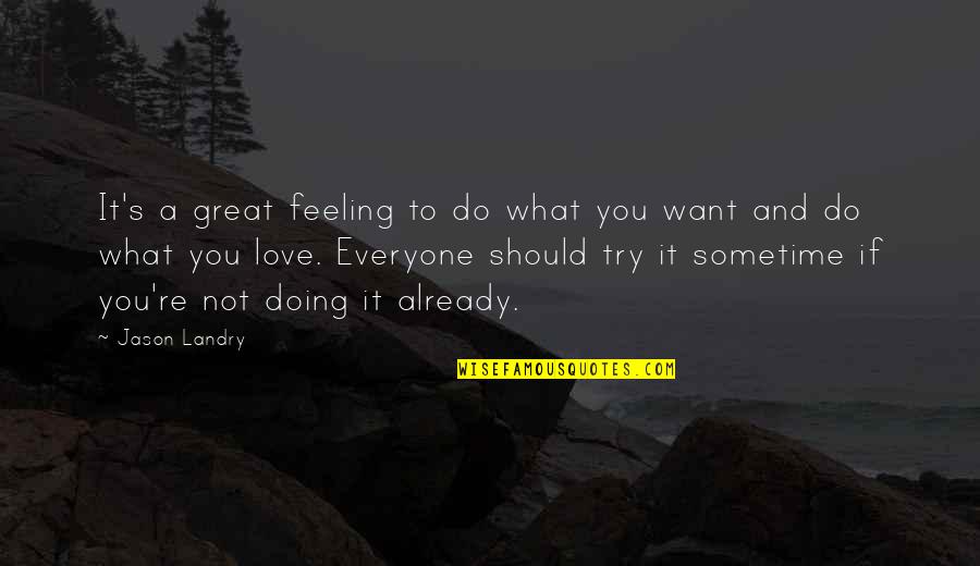 If It's Not You Quotes By Jason Landry: It's a great feeling to do what you