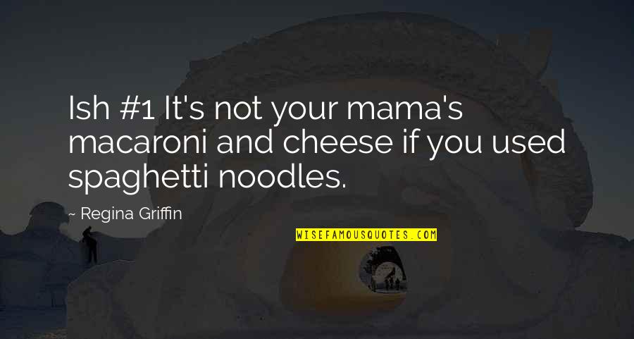 If It's Not You Quotes By Regina Griffin: Ish #1 It's not your mama's macaroni and