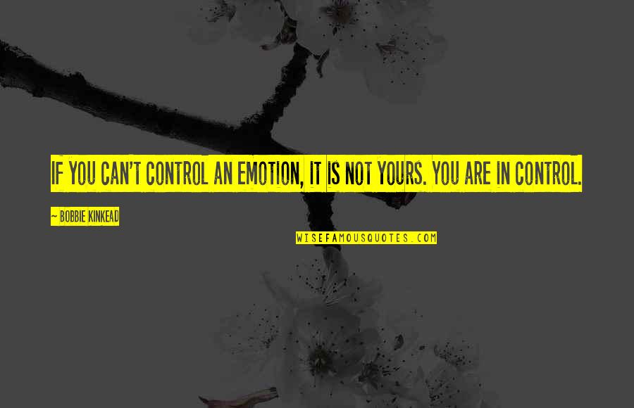 If It's Not Yours Quotes By Bobbie Kinkead: If you can't control an emotion, it is