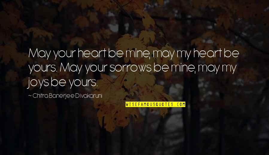 If It's Not Yours Quotes By Chitra Banerjee Divakaruni: May your heart be mine, may my heart