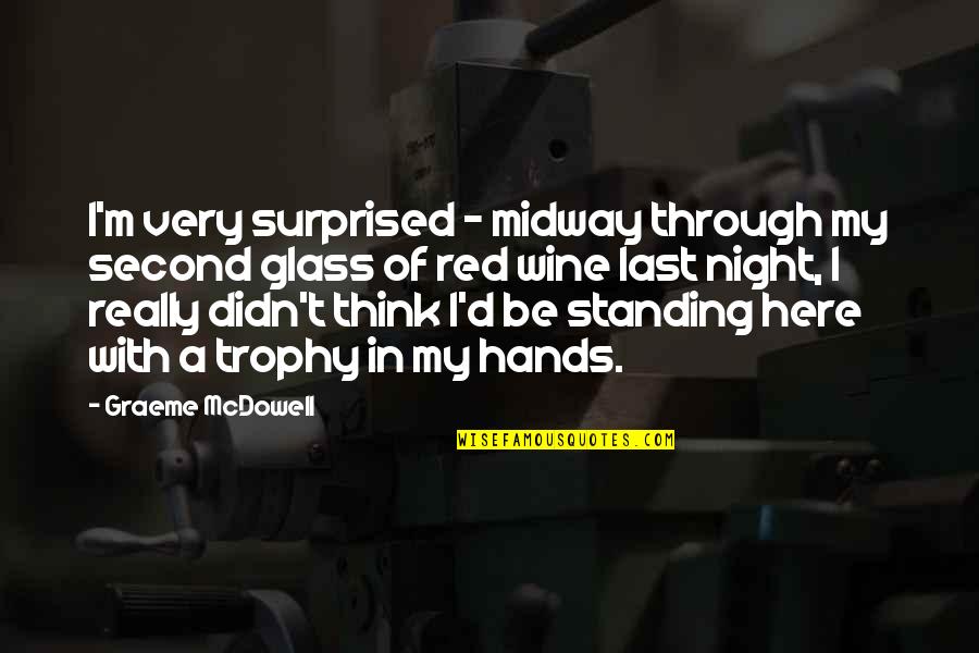 If Its Out Of Your Hands Quotes By Graeme McDowell: I'm very surprised - midway through my second