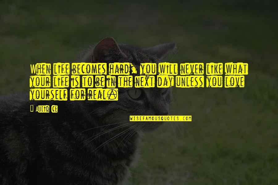 If Its Real It Will Never Be Over Quotes By Auliq Ice: When life becomes hard, you will never like