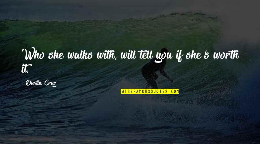 If It's Worth It Love Quotes By Dustin Cruz: Who she walks with, will tell you if