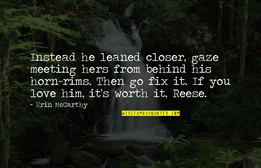If It's Worth It Love Quotes By Erin McCarthy: Instead he leaned closer, gaze meeting hers from