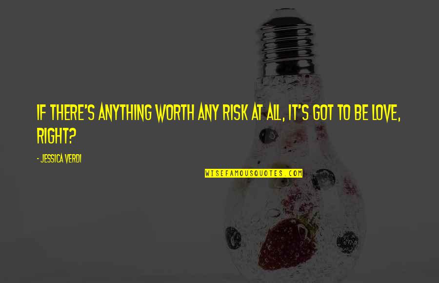 If It's Worth It Love Quotes By Jessica Verdi: If there's anything worth any risk at all,