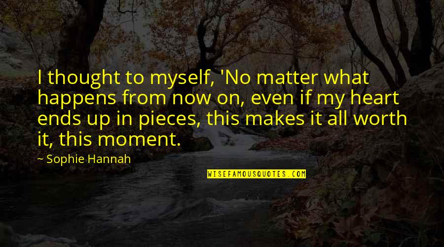 If It's Worth It Love Quotes By Sophie Hannah: I thought to myself, 'No matter what happens