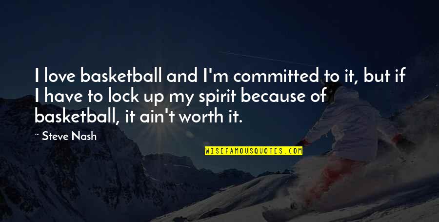 If It's Worth It Love Quotes By Steve Nash: I love basketball and I'm committed to it,