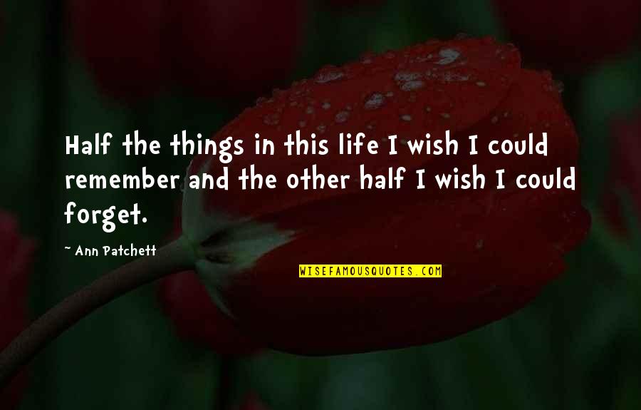 If Its Your Wish Quotes By Ann Patchett: Half the things in this life I wish