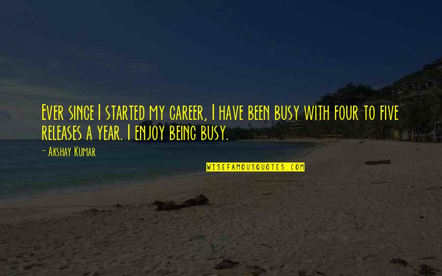 If I've Learned Anything In Life Quotes By Akshay Kumar: Ever since I started my career, I have If I've Learned Anything In Life Quotes By Akshay Kumar: Ever since I started my career, I have