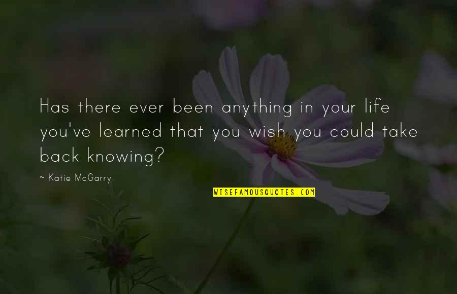 If I've Learned Anything In Life Quotes By Katie McGarry: Has there ever been anything in your life