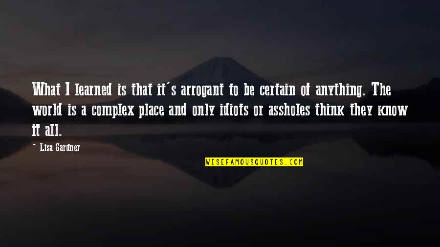 If I've Learned Anything In Life Quotes By Lisa Gardner: What I learned is that it's arrogant to