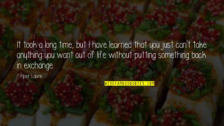 If I've Learned Anything In Life Quotes By Piper Laurie: It took a long time, but I have