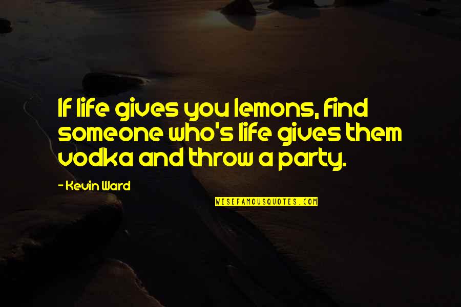 If Life Gives You Lemons Quotes By Kevin Ward: If life gives you lemons, find someone who's