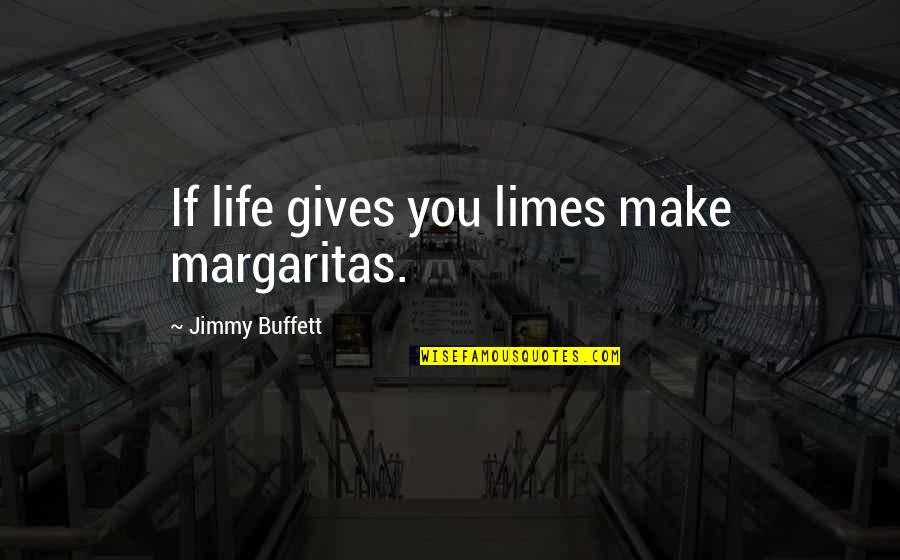 If Life Gives You Quotes By Jimmy Buffett: If life gives you limes make margaritas.