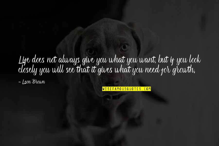 If Life Gives You Quotes By Leon Brown: Life does not always give you what you