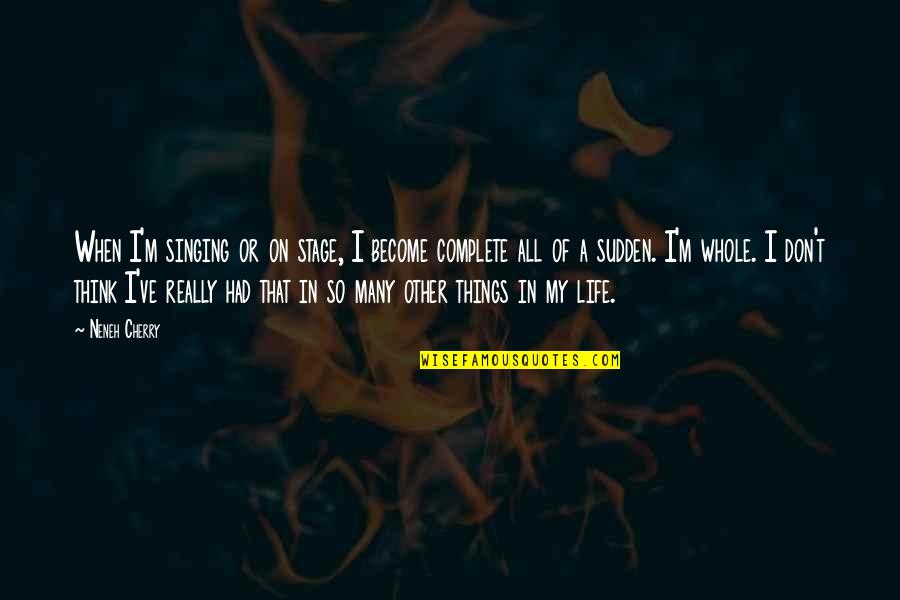 If Life Was A Stage Quotes By Neneh Cherry: When I'm singing or on stage, I become