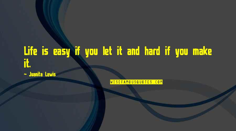 If Life Was Easy Quote Quotes By Juanita Lewis: Life is easy if you let it and