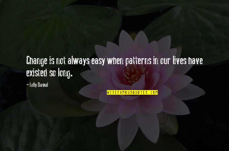 If Life Was Easy Quote Quotes By Lolly Daskal: Change is not always easy when patterns in