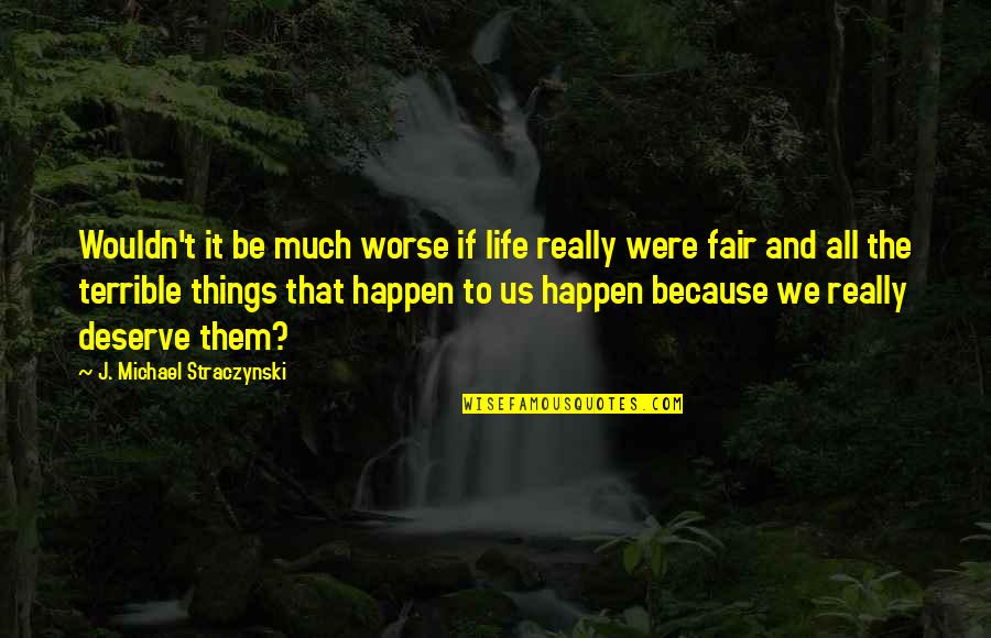 If Life Were Fair Quotes By J. Michael Straczynski: Wouldn't it be much worse if life really