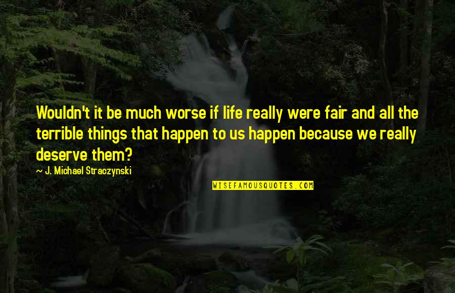 If Life Were Fair Quotes By J. Michael Straczynski: Wouldn't it be much worse if life really If Life Were Fair Quotes By J. Michael Straczynski: Wouldn't it be much worse if life really