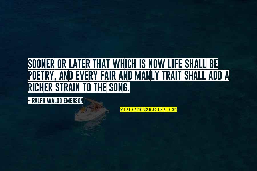 If Life Were Fair Quotes By Ralph Waldo Emerson: Sooner or later that which is now life