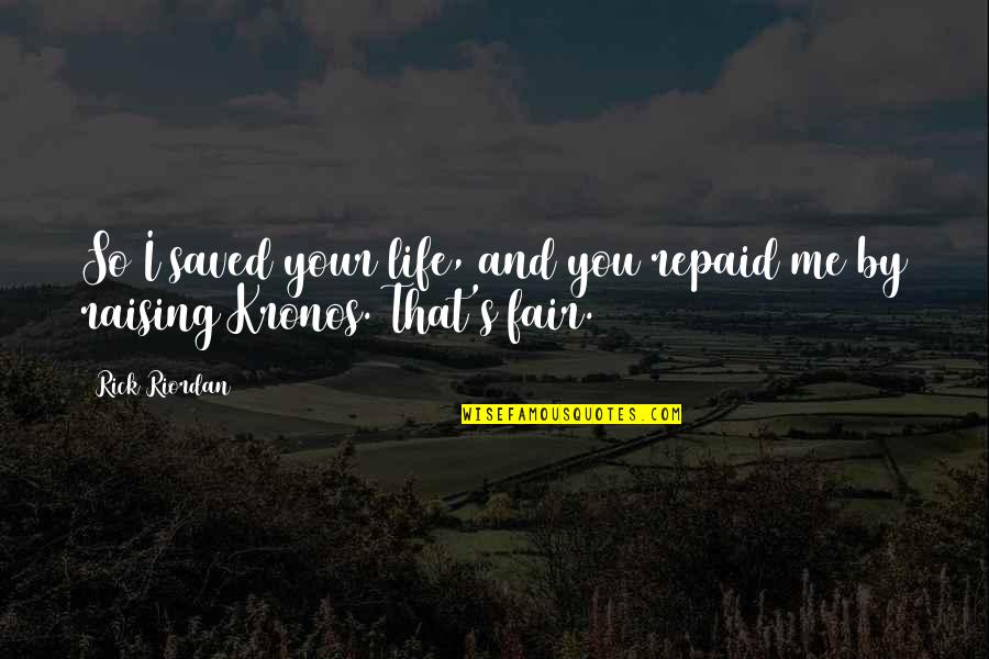 If Life Were Fair Quotes By Rick Riordan: So I saved your life, and you repaid