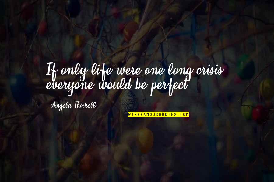 If Life Were Perfect Quotes By Angela Thirkell: If only life were one long crisis, everyone