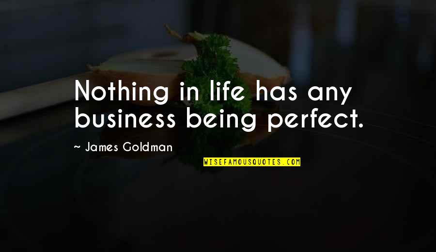 If Life Were Perfect Quotes By James Goldman: Nothing in life has any business being perfect.