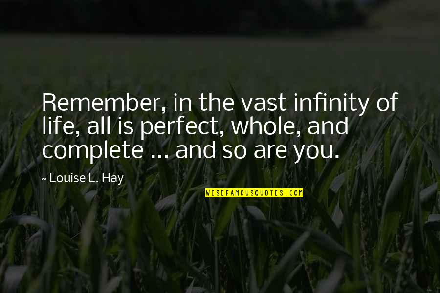 If Life Were Perfect Quotes By Louise L. Hay: Remember, in the vast infinity of life, all