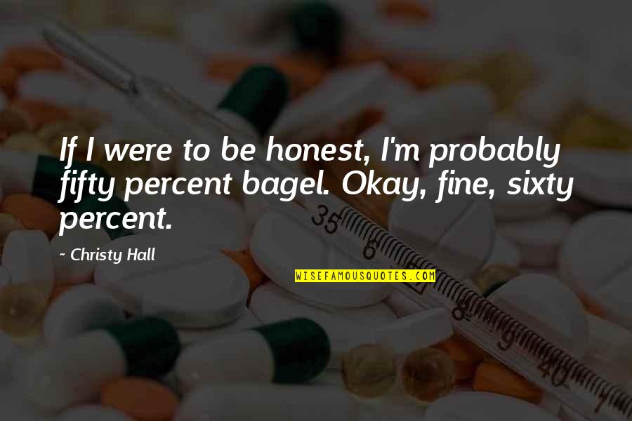 If Life Were Quotes By Christy Hall: If I were to be honest, I'm probably