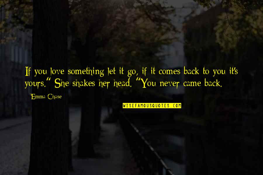 If Love Comes Back Quotes By Emma Chase: If you love something let it go, if