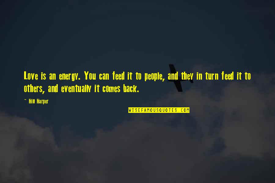 If Love Comes Back Quotes By Hill Harper: Love is an energy. You can feed it If Love Comes Back Quotes By Hill Harper: Love is an energy. You can feed it