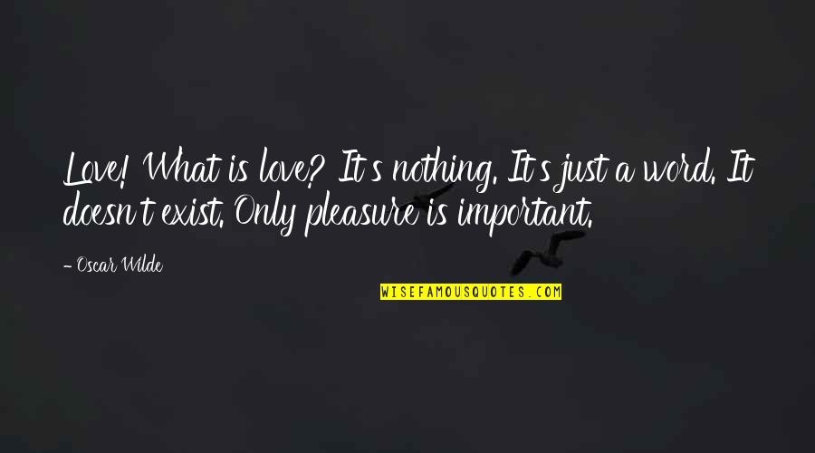 If Love Doesn't Exist Quotes By Oscar Wilde: Love! What is love? It's nothing. It's just