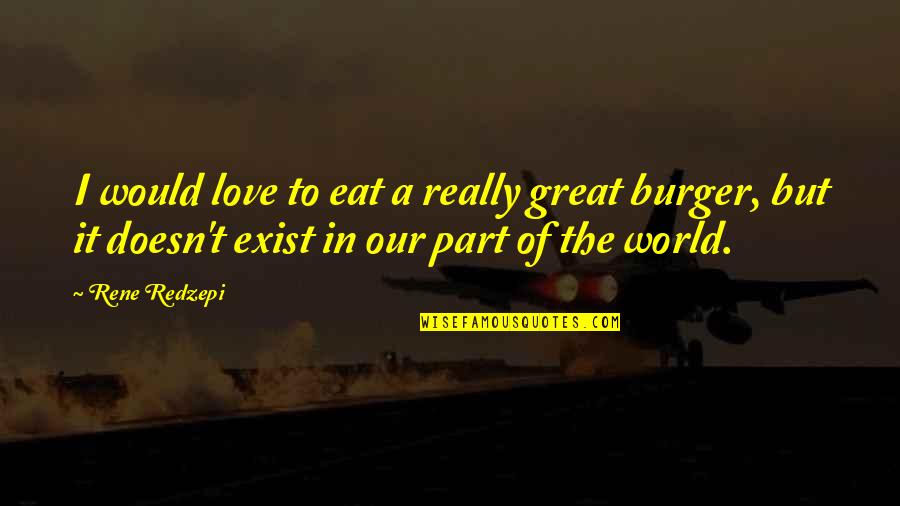 If Love Doesn't Exist Quotes By Rene Redzepi: I would love to eat a really great