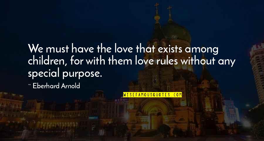 If Love Exists Quotes By Eberhard Arnold: We must have the love that exists among