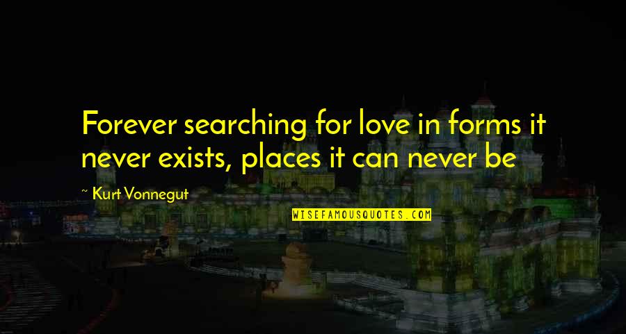 If Love Exists Quotes By Kurt Vonnegut: Forever searching for love in forms it never
