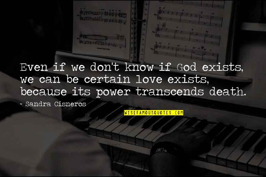 If Love Exists Quotes By Sandra Cisneros: Even if we don't know if God exists,