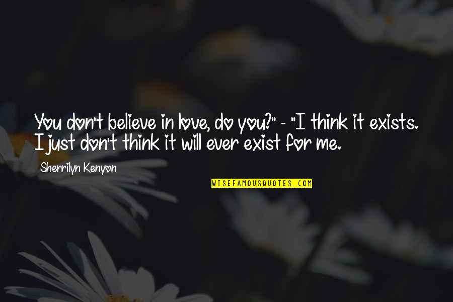If Love Exists Quotes By Sherrilyn Kenyon: You don't believe in love, do you?" -