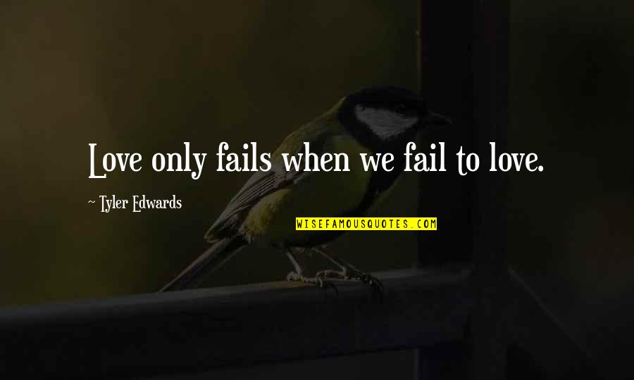 If Love Fails Quotes By Tyler Edwards: Love only fails when we fail to love.