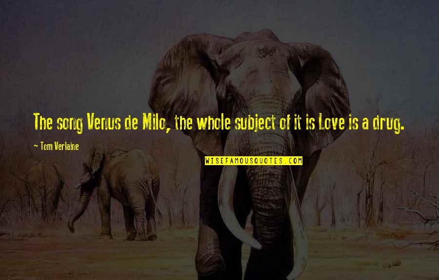 If Love Was A Drug Quotes By Tom Verlaine: The song Venus de Milo, the whole subject
