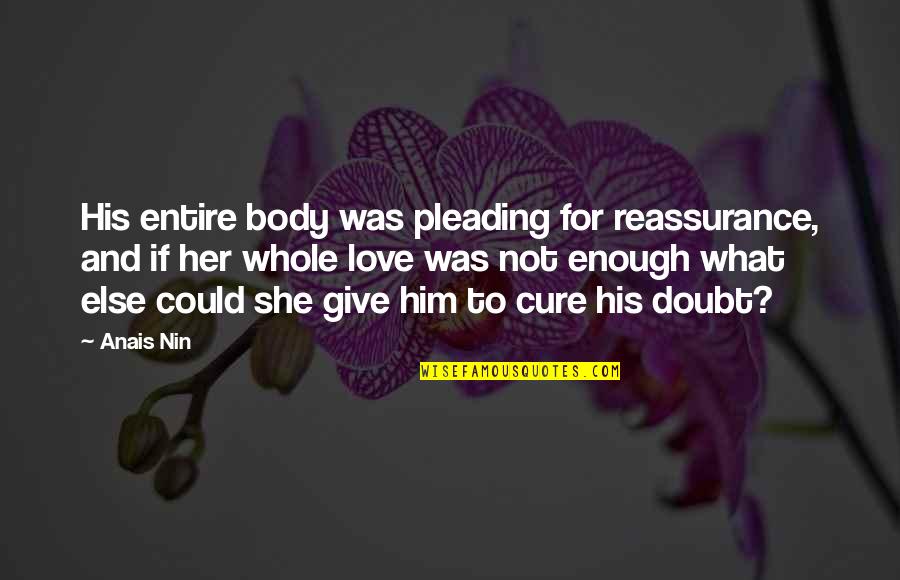 If Love Was Enough Quotes By Anais Nin: His entire body was pleading for reassurance, and