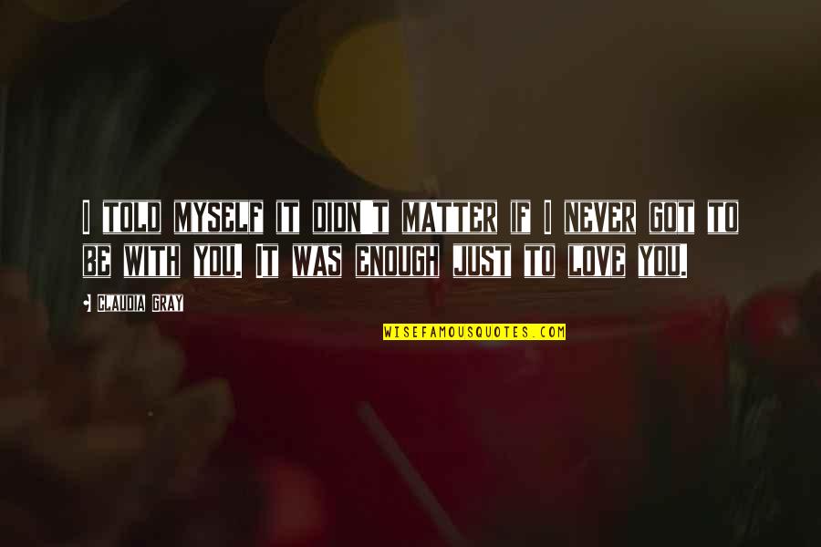 If Love Was Enough Quotes By Claudia Gray: I told myself it didn't matter if I