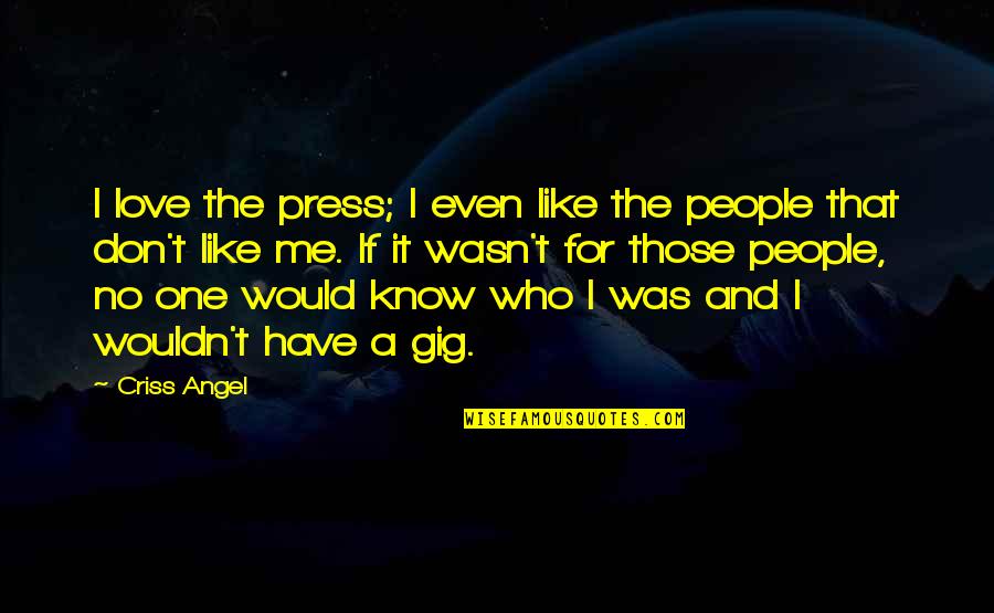 If Love Was Like Quotes By Criss Angel: I love the press; I even like the