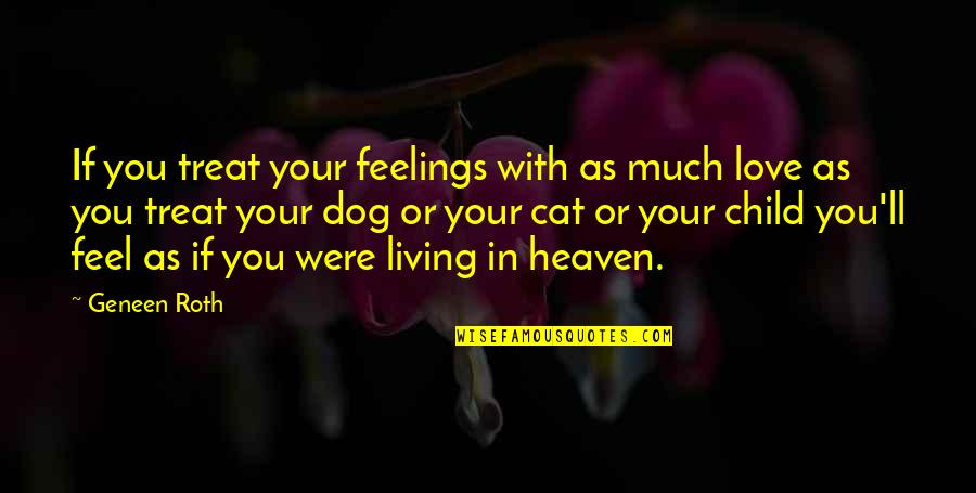 If Love You Quotes By Geneen Roth: If you treat your feelings with as much