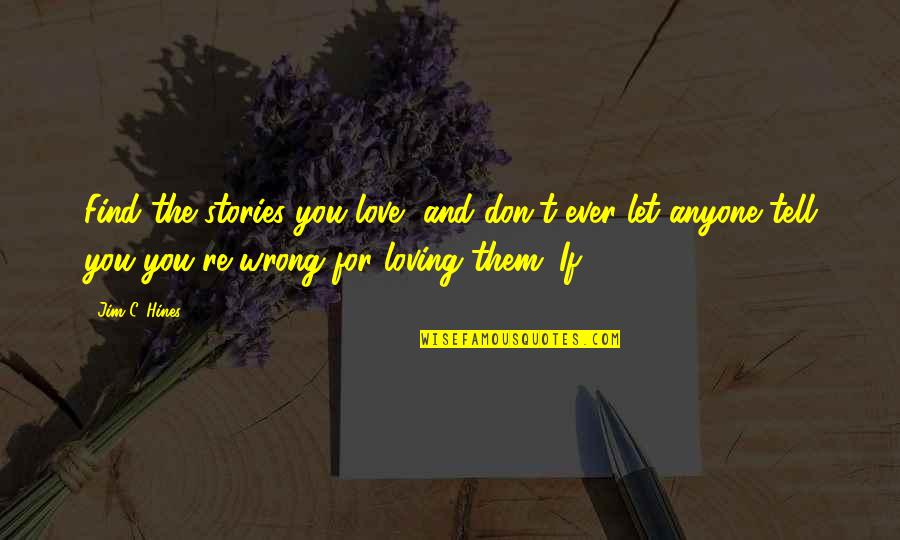 If Loving Is Wrong Quotes By Jim C. Hines: Find the stories you love, and don't ever