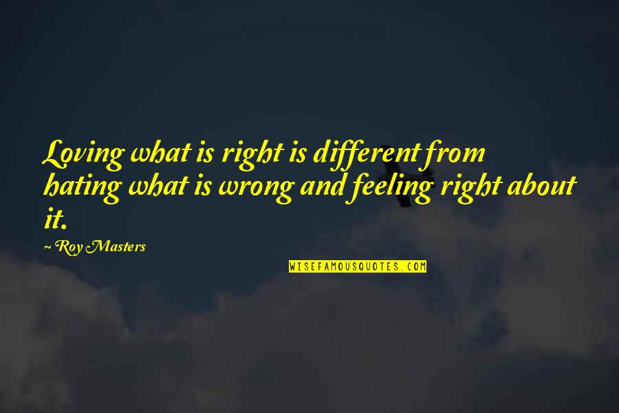 If Loving You Is Wrong Quotes By Roy Masters: Loving what is right is different from hating