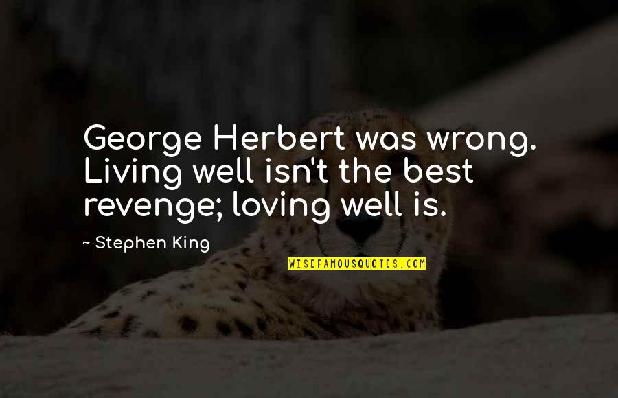 If Loving You Wrong Quotes By Stephen King: George Herbert was wrong. Living well isn't the