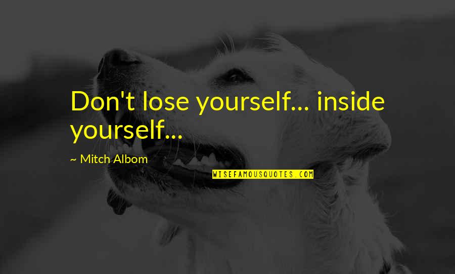 If Lucy Fell Memorable Quotes By Mitch Albom: Don't lose yourself... inside yourself...
