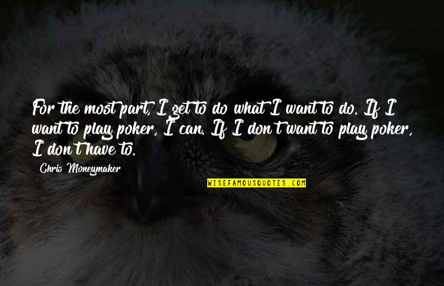 If Mama Aint Happy Quote Quotes By Chris Moneymaker: For the most part, I get to do If Mama Aint Happy Quote Quotes By Chris Moneymaker: For the most part, I get to do
